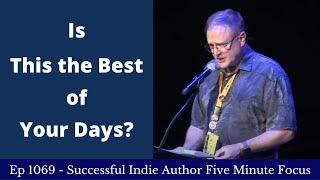 Successful Indie Author Five Minute Focus Ep1069 - Is This the Best of Your Days?