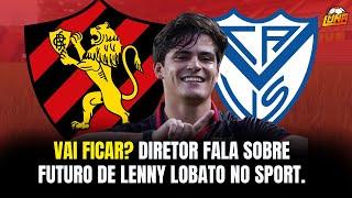 VAI FICAR? DIRETOR FALA SOBRE FUTURO DE LENNY LOBATO NO SPORT. ENTENDA!