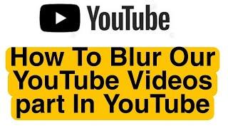 How To Blur Our Videos part Edit On Youtube   Yt Tech4U