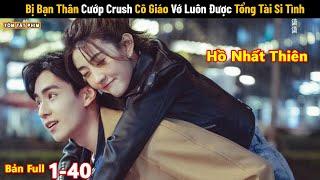 Review Phim: Bị Bạn Thân Cướp Crush Cô Giáo Vớ Luôn Được Tổng Tài Si Tình | Full |Hồ Nhất Thiên