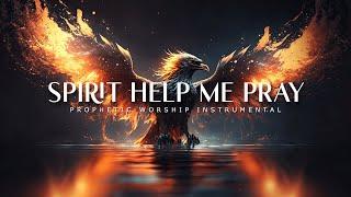 Spirit Help Me Pray : Powerful Prophetic Worship Music