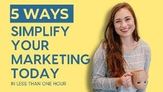 5 Ways to Simplify Your Marketing in Less Than One Hour