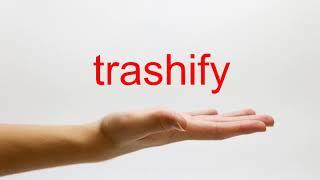 How to Pronounce trashify - American English