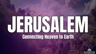 Jerusalem: Connecting Heaven to Earth
