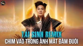 TÁI SINH REMIX - Tùng Dương x ACV | Chìm Vào Trong Ánh Mắt Đắm Đuối Remix Hot TikTok 2025