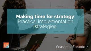 S12E07 - Making time for strategy: Practical implementation strategies