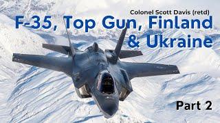 Part 2: F-35, Top Gun, Finland and Ukraine - USAF Colonel (retd) Scott Davis