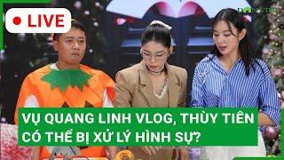 Trực tiếp: Vụ Quang Linh Vlog, Thùy Tiên có thể bị xử lý hình sự?