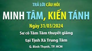 Trả lời câu hỏi - Minh tâm, kiến tánh - Ngày 31/03/2024 - Sư Cô Tâm Tâm thuyết giảng