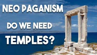 Neo-Paganism: Do we need Temples?