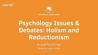 Psychology Issues & Debates: Holism and Reductionism