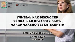 Учитель как режиссёр урока: как педагогу быть максимально убедительным | Вебинар с Анной Зуммер