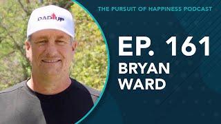 (Ep. 161) The Pursuit of Happiness Podcast - Bryan Ward