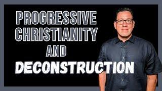 My Perspectives on Progressive Christianity and Deconstruction