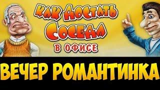 Как достать соседа 3: в Офисе. Вечер Романтика 100%