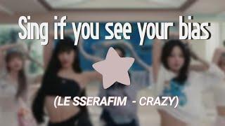 SING IF YOU SEE YOUR BIAS (CRAZY - LE SSERAFIM // with lyrics)