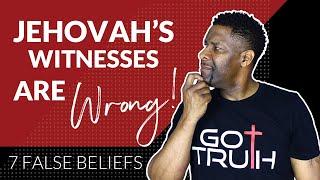 7 FALSE BELIEFS JEHOVAH'S WITNESSES TEACH!