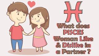 What does PISCES Woman Like  & Dislike in a Partner ???