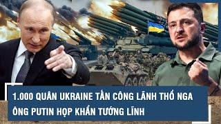 1.000 quân Ukraine tấn công lãnh thổ Nga: Ông Putin họp khẩn tướng lĩnh, Mỹ tức tốc truy vấn Kiev