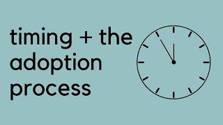 Timing + The Adoption Process