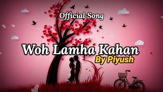 Woh Lamha Kahan- Piyush (Official Song) || Latest Songs 2020 || NK Sahoo || Pi Be Originals