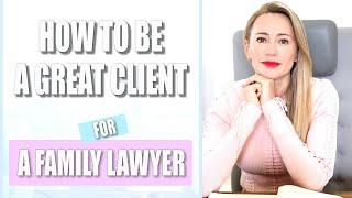 HOW TO BE A GREAT CLIENT FOR A FAMILY LAWYER