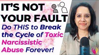 It’s NOT Your Fault: Do THIS to Break Free from Narcissistic Abuse Forever!