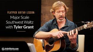 Flatpick Guitar Lesson: Major Scale Southwest Waltz with Tyler Grant || ArtistWorks