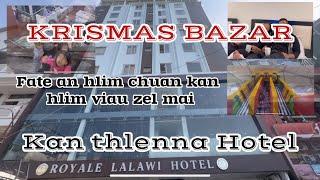 KRISMAS KAN CHHUNGKAW BAZAR NA//KAN THLENNA HOTEL - ROYALE LALAWI HOTEL