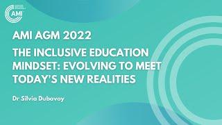 AMI AGM 2022: The Inclusive Education Mindset: Evolving To Meet Today's New Realities Silvia Dubovoy