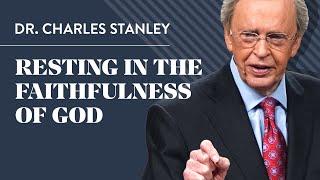 Resting in the Faithfulness of God – Dr. Charles Stanley