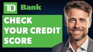 How to Check Your Credit Score in the TD Bank App (Full 2024 Guide)