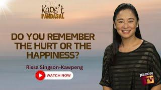 DO YOU REMEMBER THE HURT OR THE HAPPINESS? |  Kapet Pandasal kasama si Rissa Singson Kawpeng