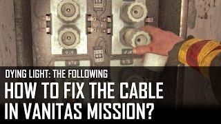 Dying Light: The Following - how to fix the cable? (Vanitas mission)