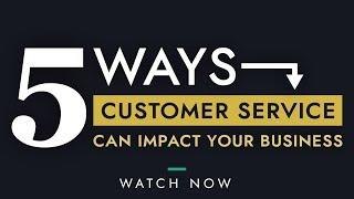 5 Ways Customer Service Can Impact Your Business