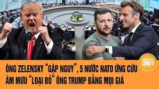 Toàn cảnh Thế giới 5/3: Ông Zelensky “gặp nguy”, 5 nước NATO ứng cứu; âm mưu “loại bỏ” ông  Trump