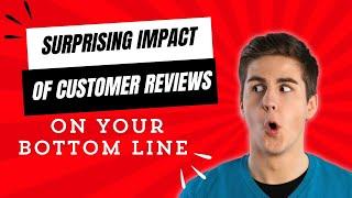 The Surprising Impact of Customer Reviews on Your Bottom Line