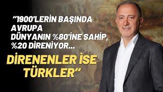 ‘’1900'lerin Başında Avrupa Dünyanın %80'ine Sahip, %20 Direniyor... Direnenler İse Türkler’’