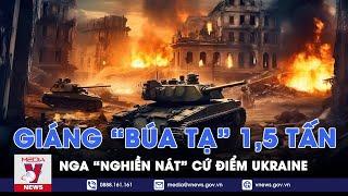 “Búa tạ” 1,5 tấn Nga “nghiền nát” cứ điểm Ukraine, thị trấn ở Donetsk chìm trong biển lửa - VNews