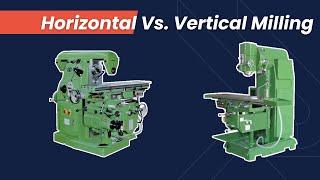 Horizontal vs. Vertical Milling: What's the Difference?