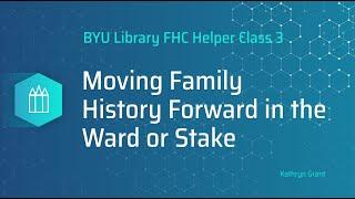 Helper Series (for LDS) 3: Moving Family History Forward in the Ward or Stake - Kathryn Grant (2-24)