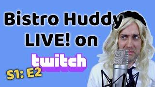 Bistro Huddy Live! on Twitch, S1 E2