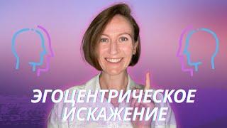 Часть 2. ЭГОЦЕНТРИЧЕСКОЕ ИСКАЖЕНИЕ. Причины и преодоление. Почему полезно его осознавать?