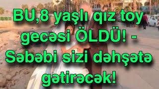 BU,8 yaşlı qız toy gecəsi ÖLDÜ! - Səbəbi sizi dəhşətə gətirəcək!