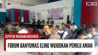 FORUM BANYUMAS ELING BERKOMITMEN WUJUDKAN PEMILU AMAN NYAMAN DAN KONDUSIF