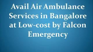 Cost Effective Air Ambulance Services in Bagdogra by Falcon Emergency