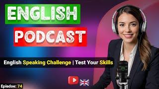 English Speaking Challenge | Test Your Skills | Podcast For Improving English | English Podcast