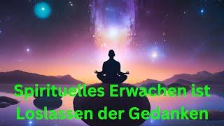 Spirituelles Erwachen ist nicht Manifestieren sondern Loslassen - Erwachens Impuls 77