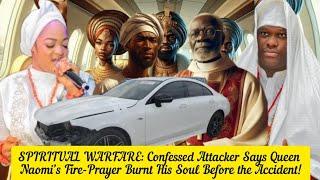SPIRITUAL WARFARE: Confessed Attacker Says Queen Naomi’s Fire-Prayer Burnt His Soul