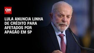 Lula anuncia linha de crédito para afetados por apagão em SP | CNN 360º